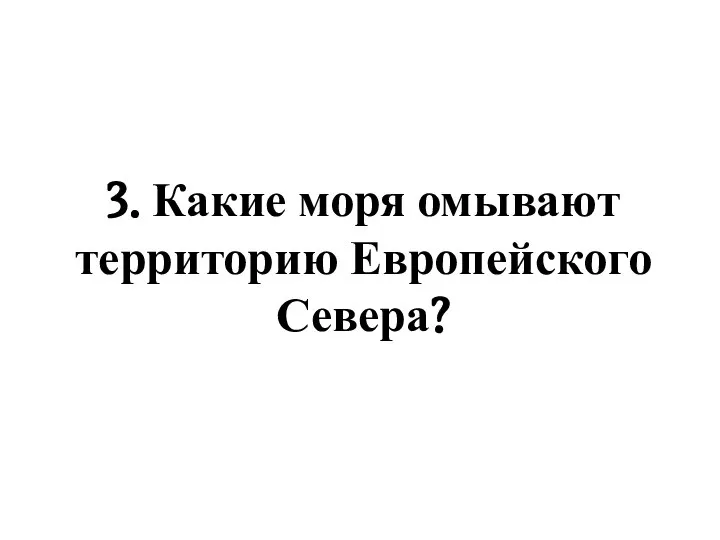 3. Какие моря омывают территорию Европейского Севера?