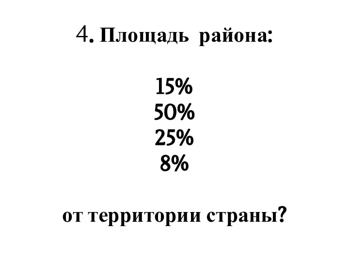 4. Площадь района: 15% 50% 25% 8% от территории страны?