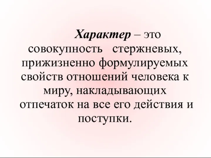 Характер – это совокупность стержневых, прижизненно формулируемых свойств отношений человека к миру,