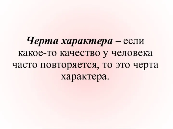 Черта характера – если какое-то качество у человека часто повторяется, то это черта характера.