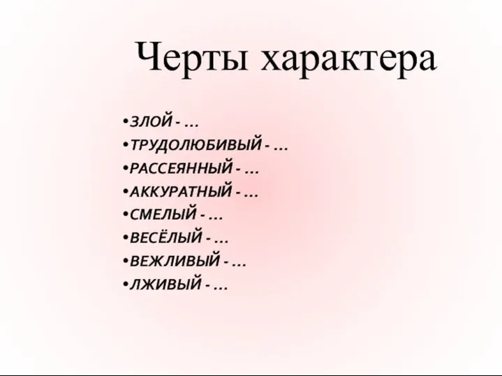 Черты характера ЗЛОЙ - … ТРУДОЛЮБИВЫЙ - … РАССЕЯННЫЙ - … АККУРАТНЫЙ