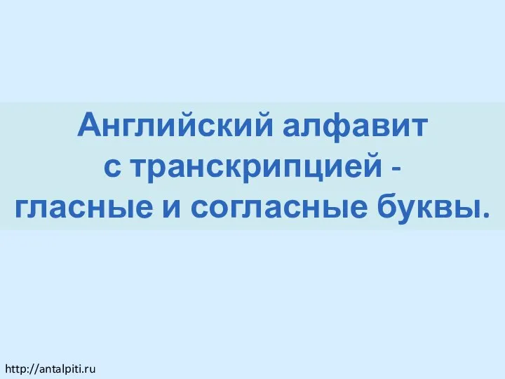 Английский алфавит с транскрипцией - гласные и согласные буквы. http://antalpiti.ru