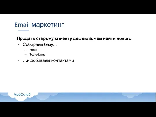 Email маркетинг Продать старому клиенту дешевле, чем найти нового Собираем базу… Email Телефоны …и добиваем контактами