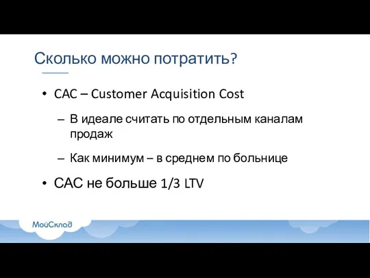 Сколько можно потратить? CAC – Customer Acquisition Cost В идеале считать по