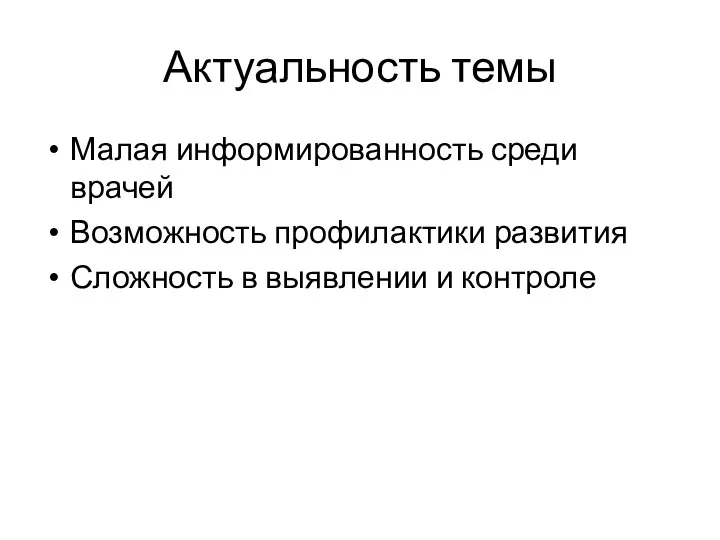 Актуальность темы Малая информированность среди врачей Возможность профилактики развития Сложность в выявлении и контроле