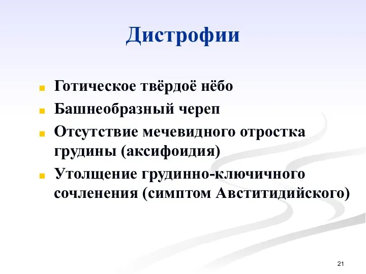 Дистрофии Готическое твёрдоё нёбо Башнеобразный череп Отсутствие мечевидного отростка грудины (аксифоидия) Утолщение грудинно-ключичного сочленения (симптом Авститидийского)