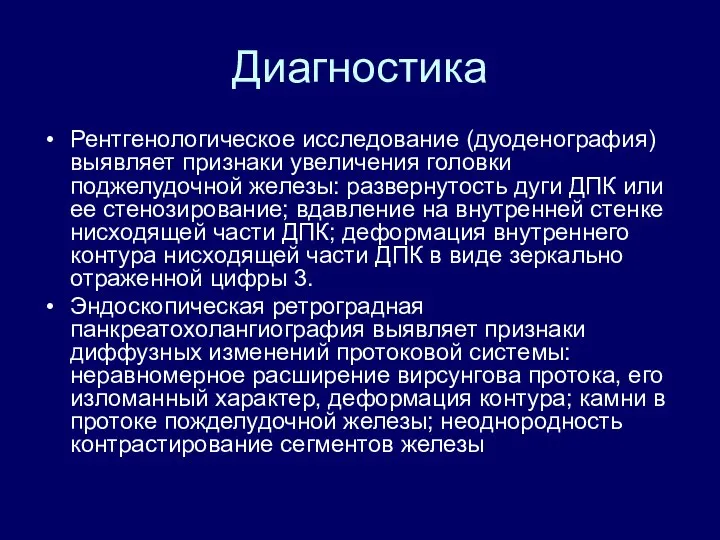 Диагностика Рентгенологическое исследование (дуоденография) выявляет признаки увеличения головки поджелудочной железы: развернутость дуги