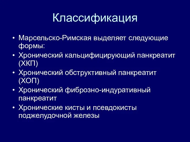 Классификация Марсельско-Римская выделяет следующие формы: Хронический кальцифицирующий панкреатит (ХКП) Хронический обструктивный панкреатит