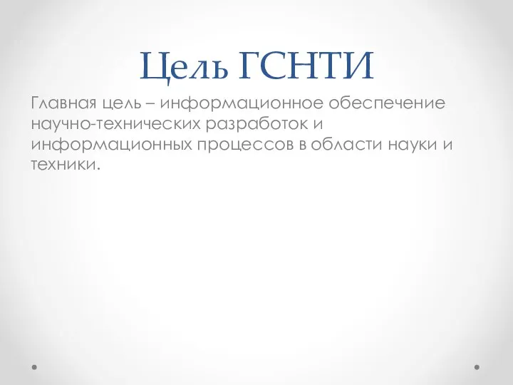 Цель ГСНТИ Главная цель – информационное обеспечение научно-технических разработок и информационных процессов