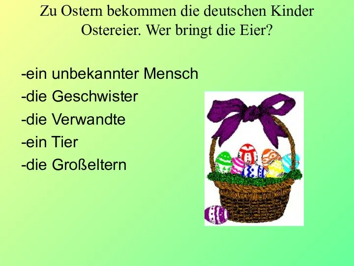 Zu Ostern bekommen die deutschen Kinder Ostereier. Wer bringt die Eier? -ein