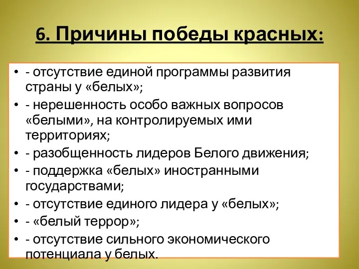 6. Причины победы красных: - отсутствие единой программы развития страны у «белых»;