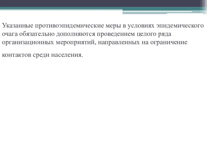 Указанные противоэпидемические меры в условиях эпидемического очага обязательно дополняются проведением целого ряда