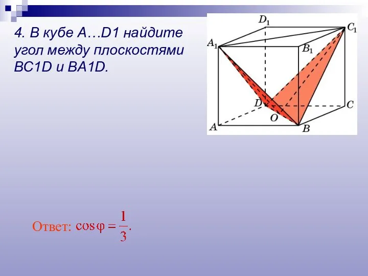 Ответ: 4. В кубе A…D1 найдите угол между плоскостями BC1D и BA1D.