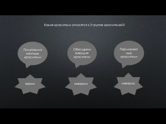 Какие красители относятся к 3 группе красителей? Полуперманентные красители Обесцвечивающие красители Перманентные красители верно неверно неверно