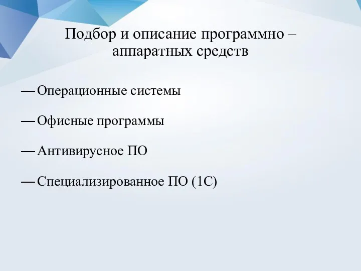 Подбор и описание программно – аппаратных средств Операционные системы Офисные программы Антивирусное ПО Специализированное ПО (1С)