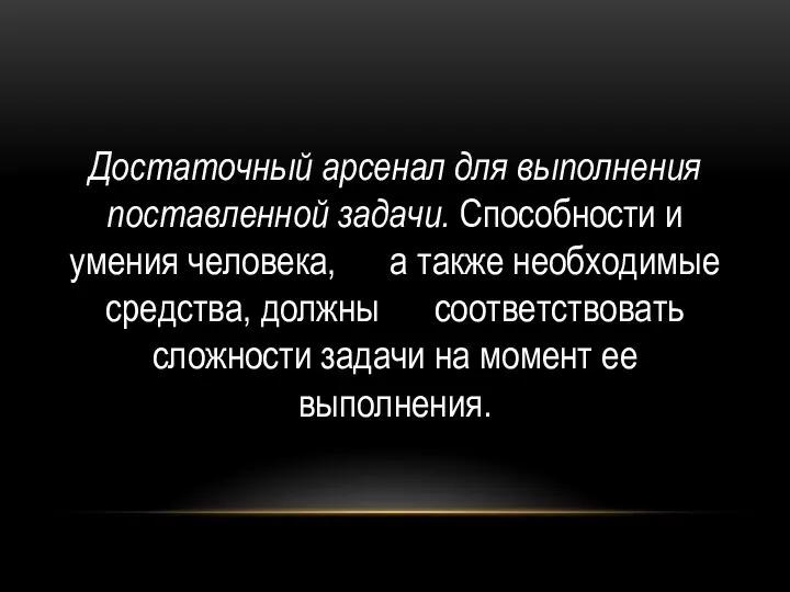 Достаточный арсенал для выполнения поставленной задачи. Способности и умения человека, а также