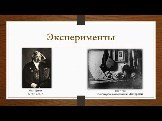 Эксперименты Жак Дагер (1787-1851) 1837 год «Мастерская художника» Дагерротип