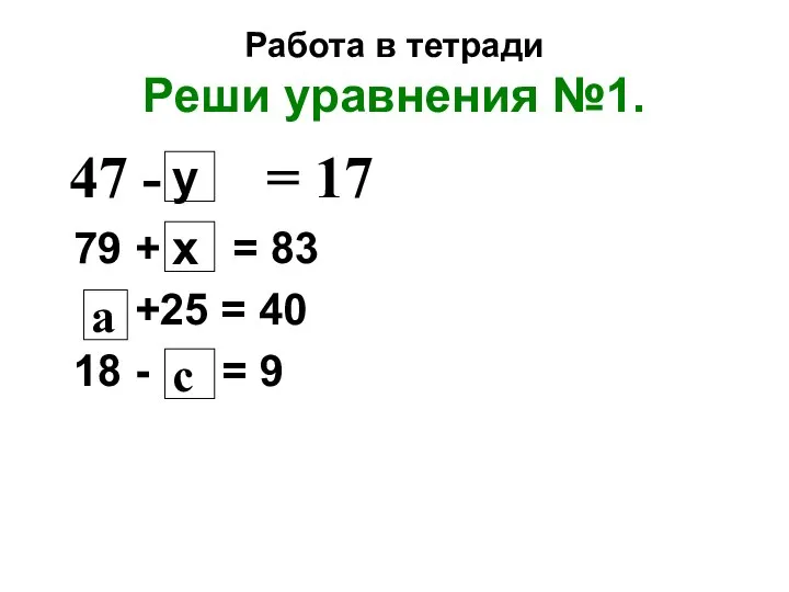 Работа в тетради Реши уравнения №1. 47 - = 17 79 +