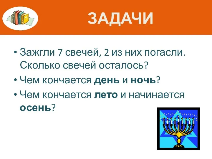 ЗАДАЧИ Зажгли 7 свечей, 2 из них погасли. Сколько свечей осталось? Чем