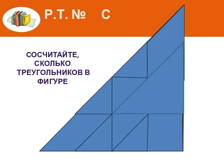 СОСЧИТАЙТЕ, СКОЛЬКО ТРЕУГОЛЬНИКОВ В ФИГУРЕ Р.Т. № С