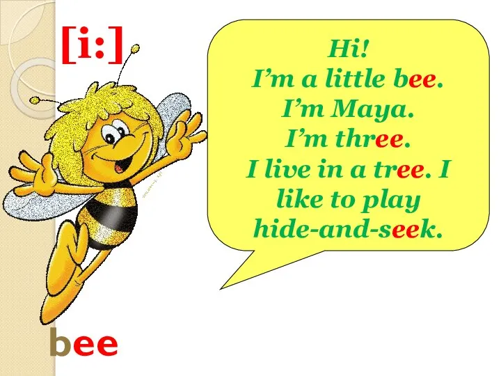 [i:] bee Hi! I’m a little bee. I’m Maya. I’m three. I