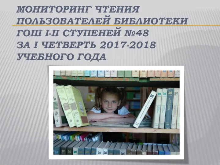 МОНИТОРИНГ ЧТЕНИЯ ПОЛЬЗОВАТЕЛЕЙ БИБЛИОТЕКИ ГОШ І-ІІ СТУПЕНЕЙ №48 ЗА І ЧЕТВЕРТЬ 2017-2018 УЧЕБНОГО ГОДА