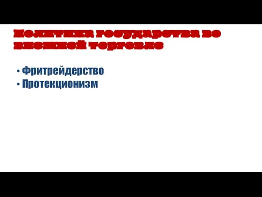 Фритрейдерство Протекционизм Политика государства во внешней торговле