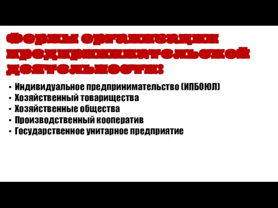 Индивидуальное предпринимательство (ИПБОЮЛ) Хозяйственный товарищества Хозяйственные общества Производственный кооператив Государственное унитарное предприятие Формы организации предпринимательской деятельности: