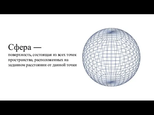 Сфера — поверхность, состоящая из всех точек пространства, расположенных на заданном расстоянии от данной точки