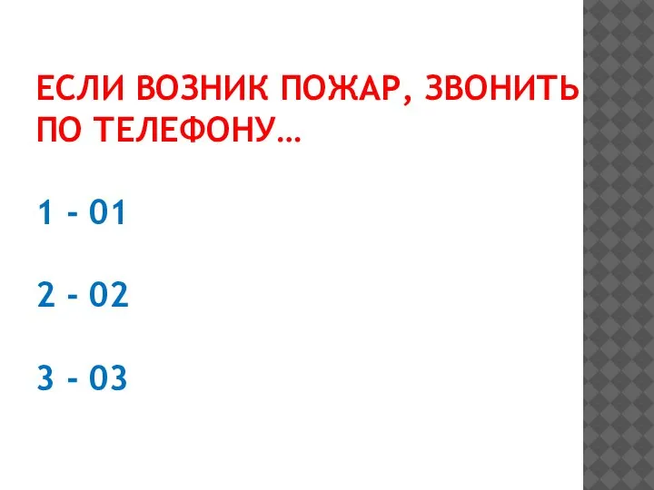 ЕСЛИ ВОЗНИК ПОЖАР, ЗВОНИТЬ ПО ТЕЛЕФОНУ… 1 - 01 2 - 02 3 - 03