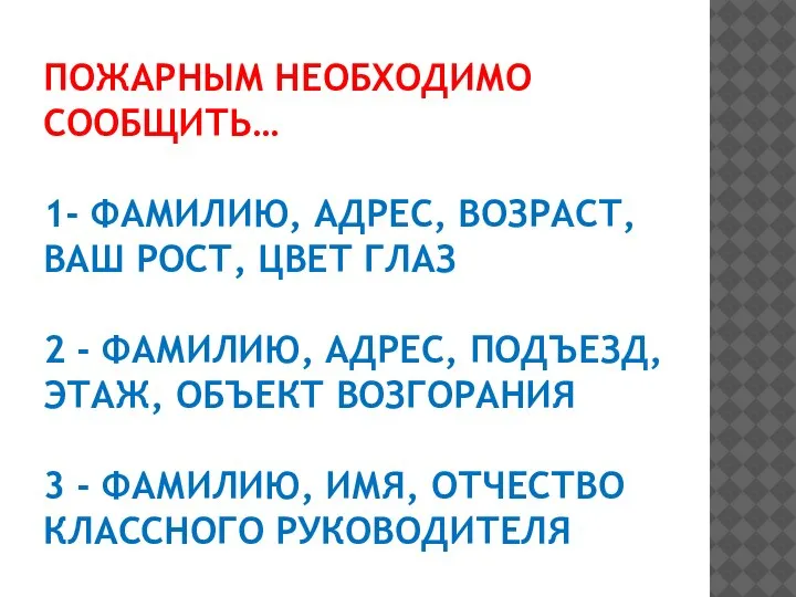 ПОЖАРНЫМ НЕОБХОДИМО СООБЩИТЬ… 1- ФАМИЛИЮ, АДРЕС, ВОЗРАСТ, ВАШ РОСТ, ЦВЕТ ГЛАЗ 2