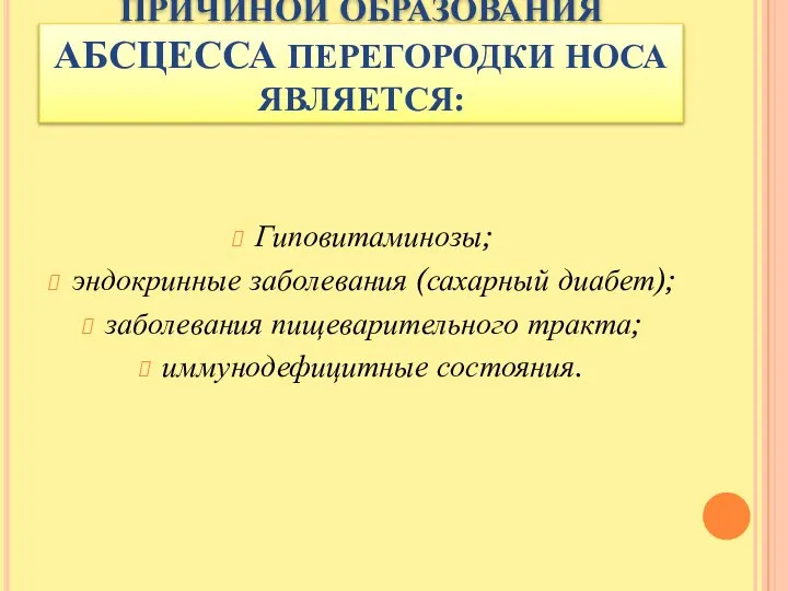 ПРИЧИНОЙ ОБРАЗОВАНИЯ АБСЦЕССА ПЕРЕГОРОДКИ НОСА ЯВЛЯЕТСЯ: Гиповитаминозы; эндокринные заболевания (сахарный диабет); заболевания пищеварительного тракта; иммунодефицитные состояния.