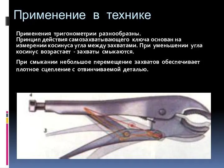 Применение в технике Применения тригонометрии разнообразны. Принцип действия самозахватывающего ключа основан на