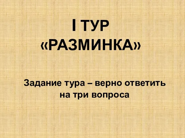 I ТУР «РАЗМИНКА» Задание тура – верно ответить на три вопроса