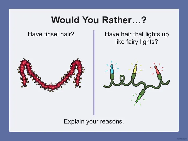 Would You Rather…? Have tinsel hair? Have hair that lights up like