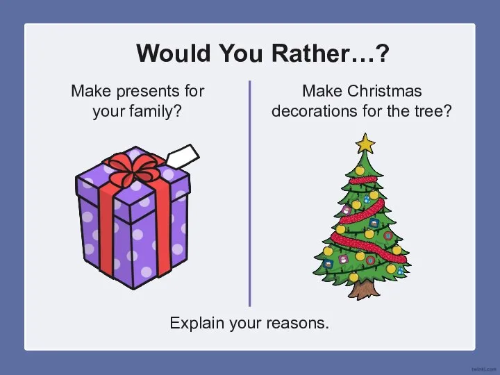 Would You Rather…? Make presents for your family? Make Christmas decorations for