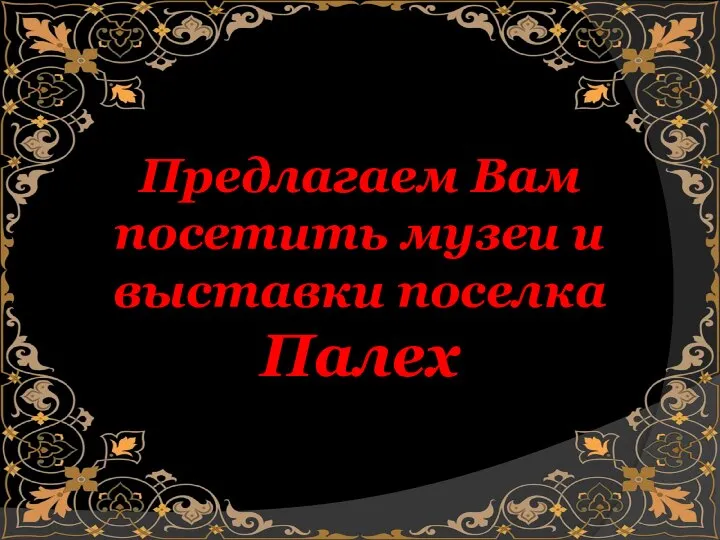 Предлагаем Вам посетить музеи и выставки поселка Палех