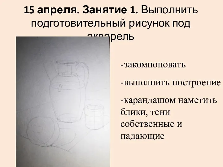 15 апреля. Занятие 1. Выполнить подготовительный рисунок под акварель -закомпоновать -выполнить построение