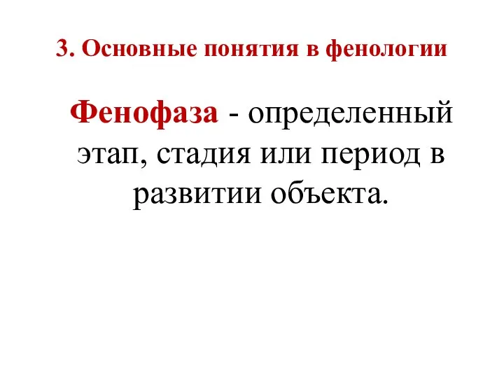 3. Основные понятия в фенологии Фенофаза - определенный этап, стадия или период в развитии объекта.