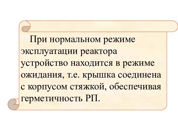 При нормальном режиме эксплуатации реактора устройство находится в режиме ожидания, т.е. крышка