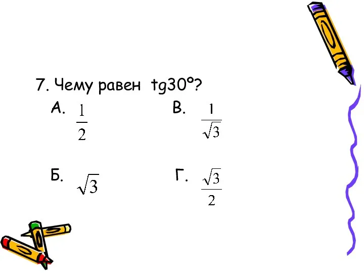 7. Чему равен tg30º? А. В. Б. Г.