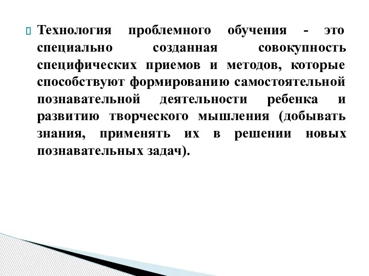 Технология проблемного обучения - это специально созданная совокупность специфических приемов и методов,