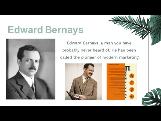 Edward Bernays Edward Bernays, a man you have probably never heard of.