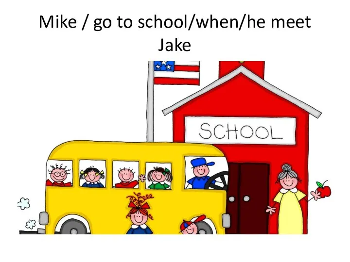 Mike / go to school/when/he meet Jake
