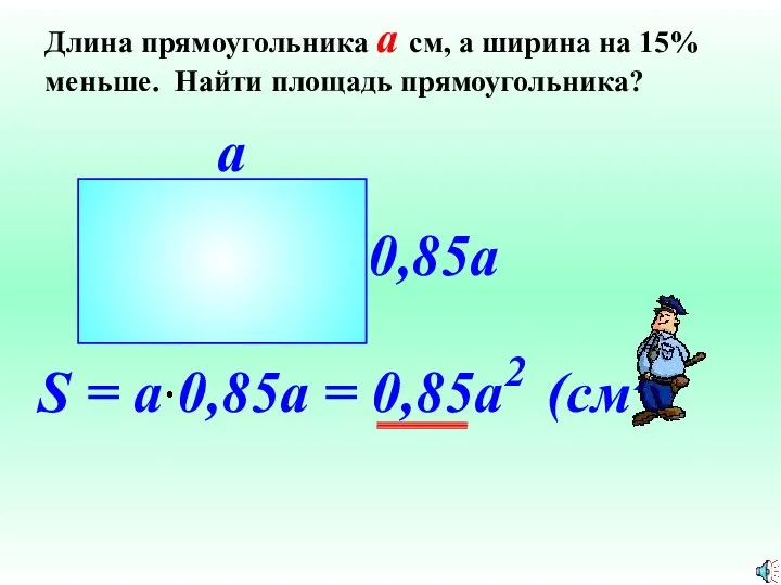 S = a 0,85a = 0,85a (см2) Длина прямоугольника a см, а