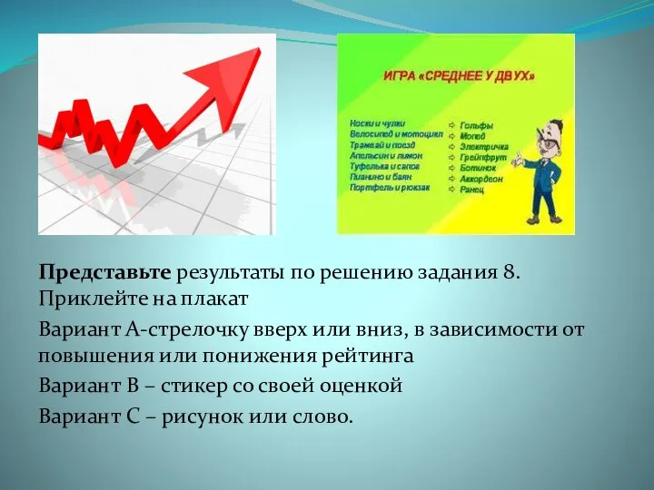 Представьте результаты по решению задания 8. Приклейте на плакат Вариант А-стрелочку вверх