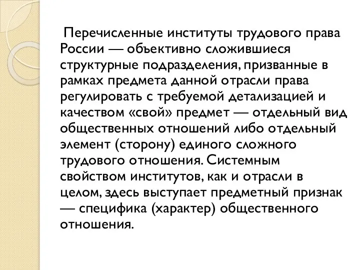 Перечисленные институты трудового права России — объективно сложившиеся структурные подразделения, призванные в