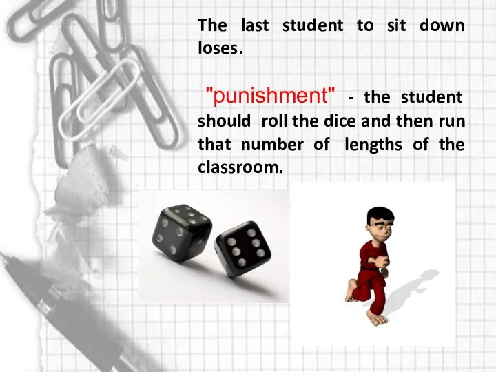 The last student to sit down loses. "punishment" - the student should
