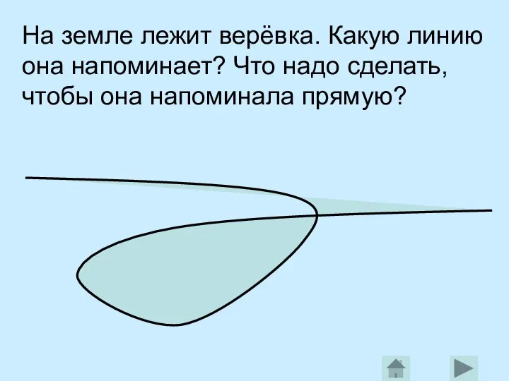 На земле лежит верёвка. Какую линию она напоминает? Что надо сделать, чтобы она напоминала прямую?