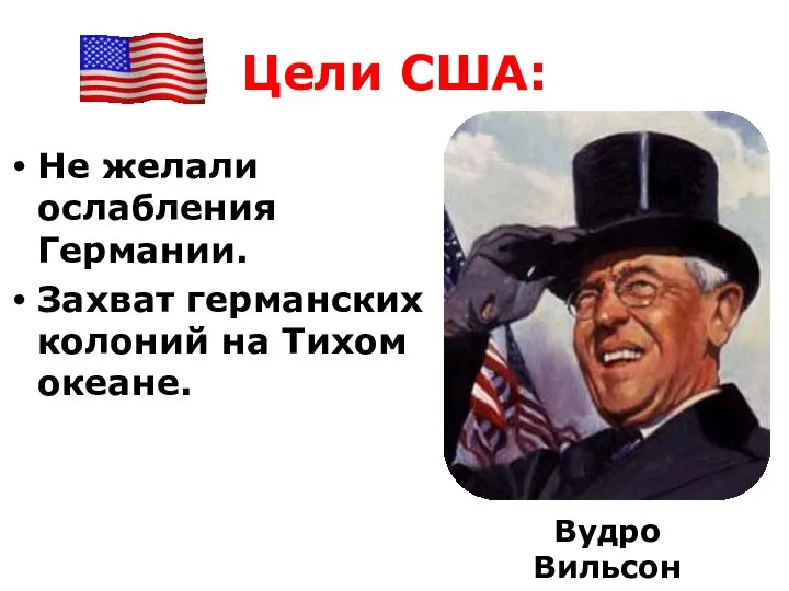 Цели США: Не желали ослабления Германии. Захват германских колоний на Тихом океане. Вудро Вильсон